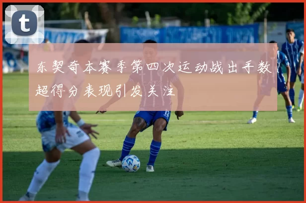 东契奇本赛季第四次运动战出手数超得分表现引发关注